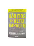Hábitos de alto impacto. Cómo incrementar tu rendimiento y productividad en todas las áreas de tu vida by Brendon Burchard