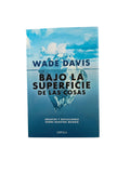 Bajo la superficie de las cosas by Wade Davis