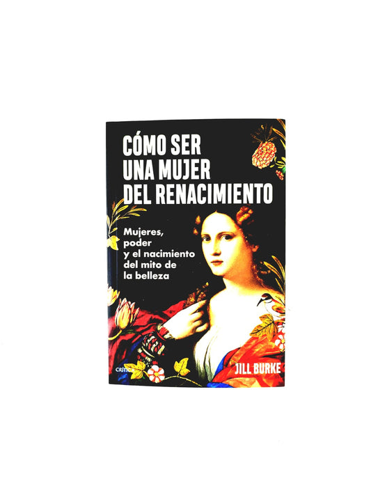 Cómo ser una mujer del renacimiento. Mujeres, poder y el nacimiento del mito de la belleza
