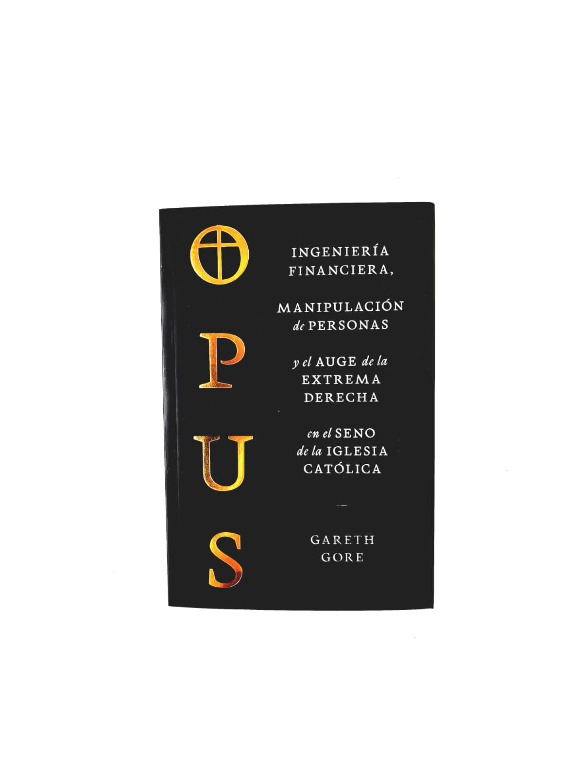 Opus Ingeniería financiera, Manipulación de personas y el auge de la extrema derecha en el seno de la iglesia católica by Gareth Gore