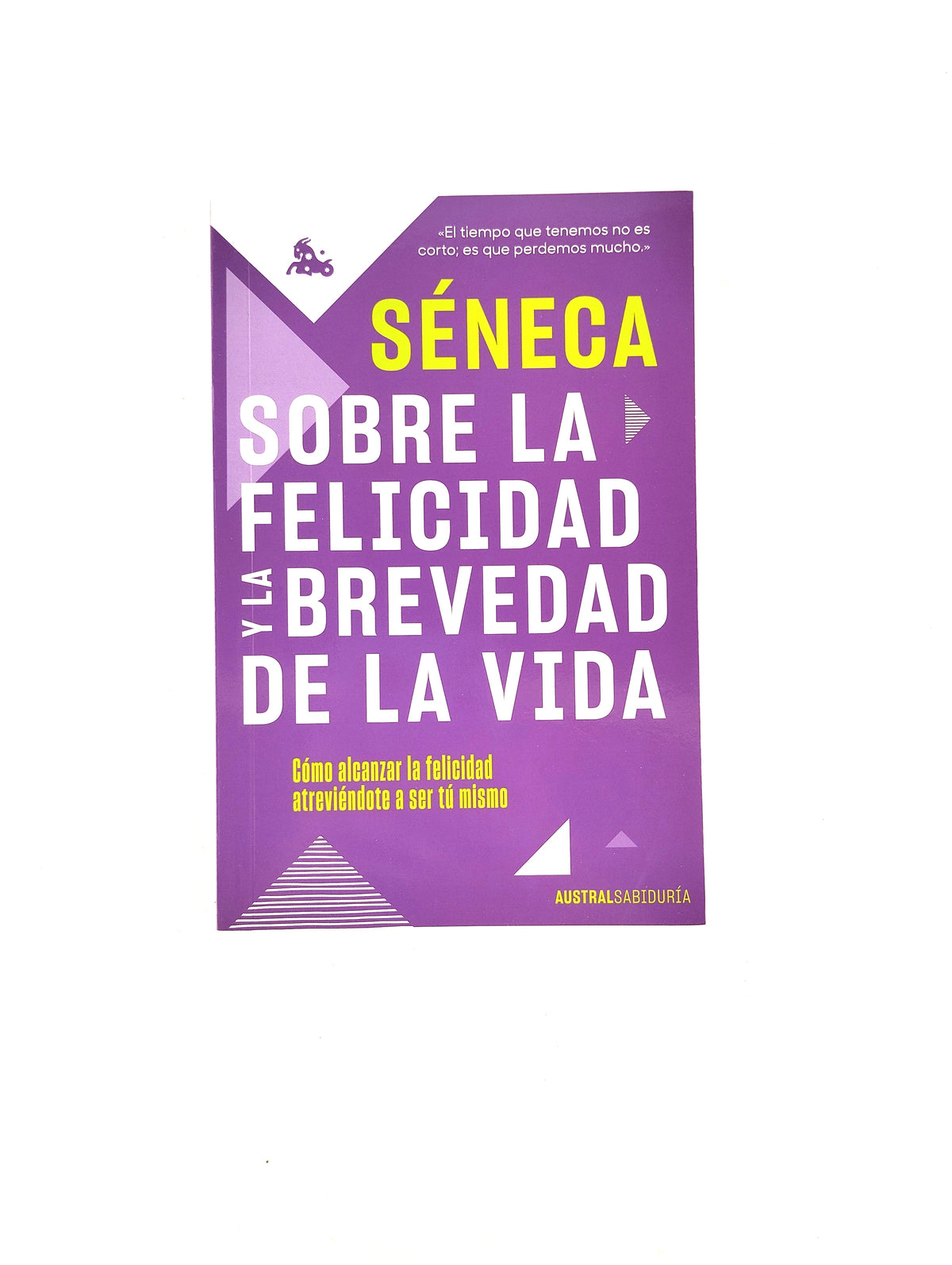 Sobre la felicidad y la brevedad de la vida by Lucio Anneo Séneca