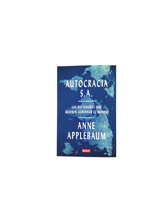 Autocracia S.A Los dictadores que quieren gobernar el mundo
