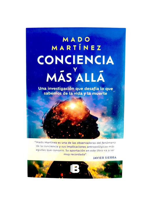 Conciencia y más allá Una investigación que desafía lo que sabemos de la vida y la muerte by Mado Martínez
