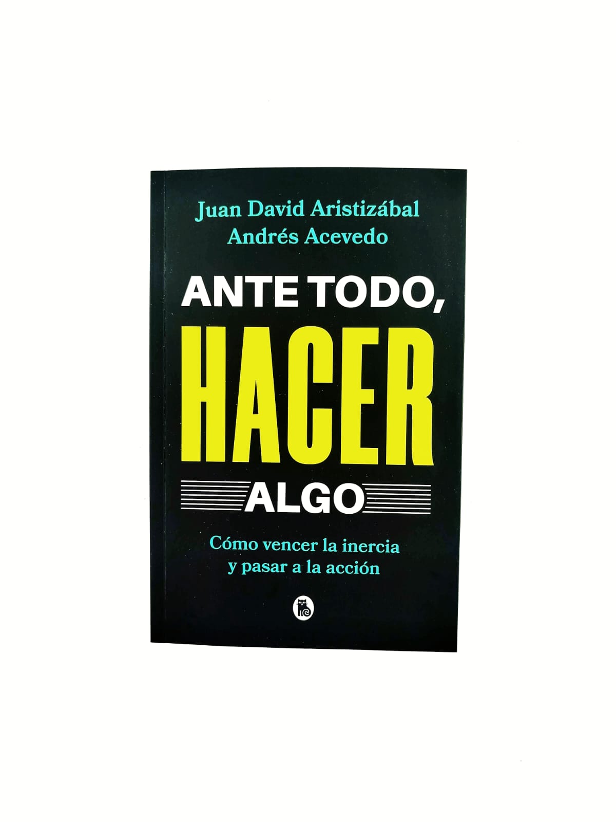 Ante todo, hacer algo: Cómo vencer la inercia y pasar a la acción