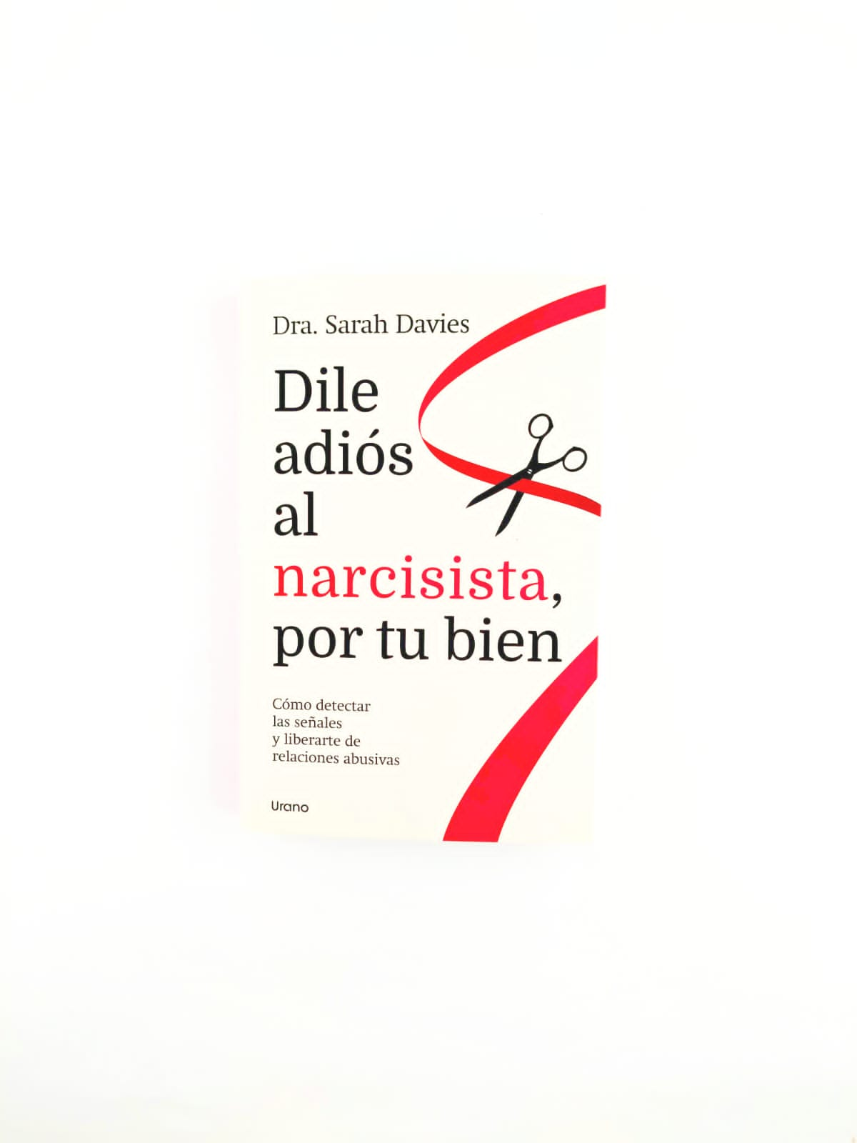 Dile adiós al narcisista, por tu bien. Cómo detectar las señales y liberarte de relaciones abusivas