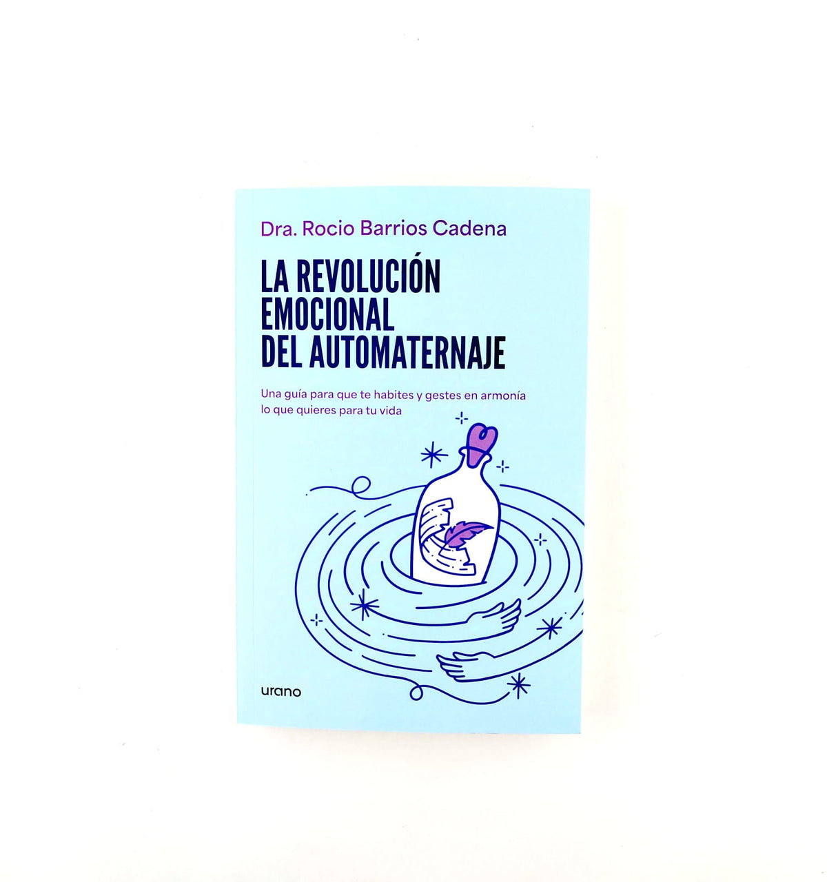 La revolución emocional del automaternaje. Una guía para que te habites y gestes en armonía lo que quieres para tu vida by Rocio Barrios Cadena