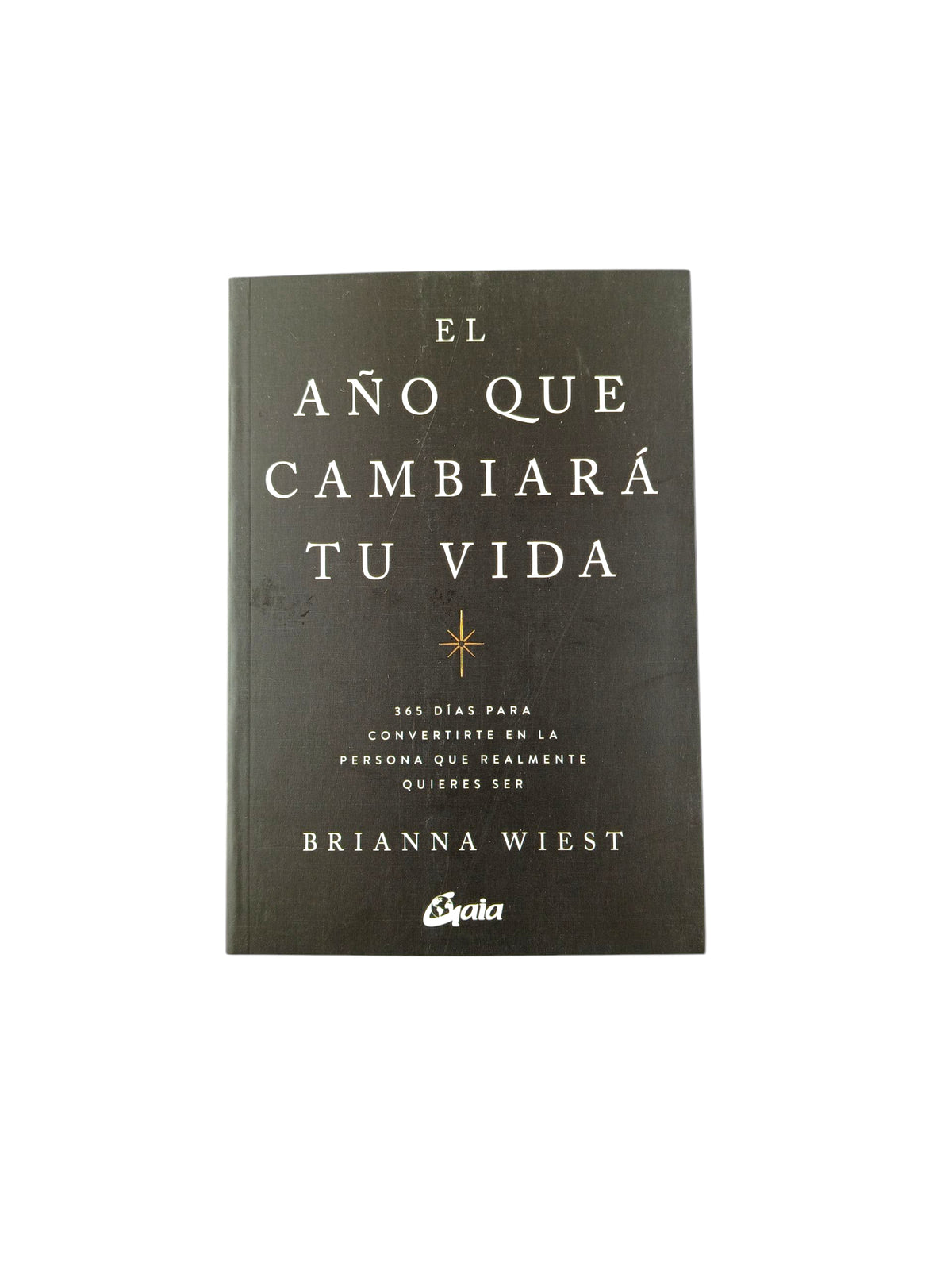 El año que cambiará tu vida 365 días para convertirte en la persona que realmente quieres ser by Brianna Wiest