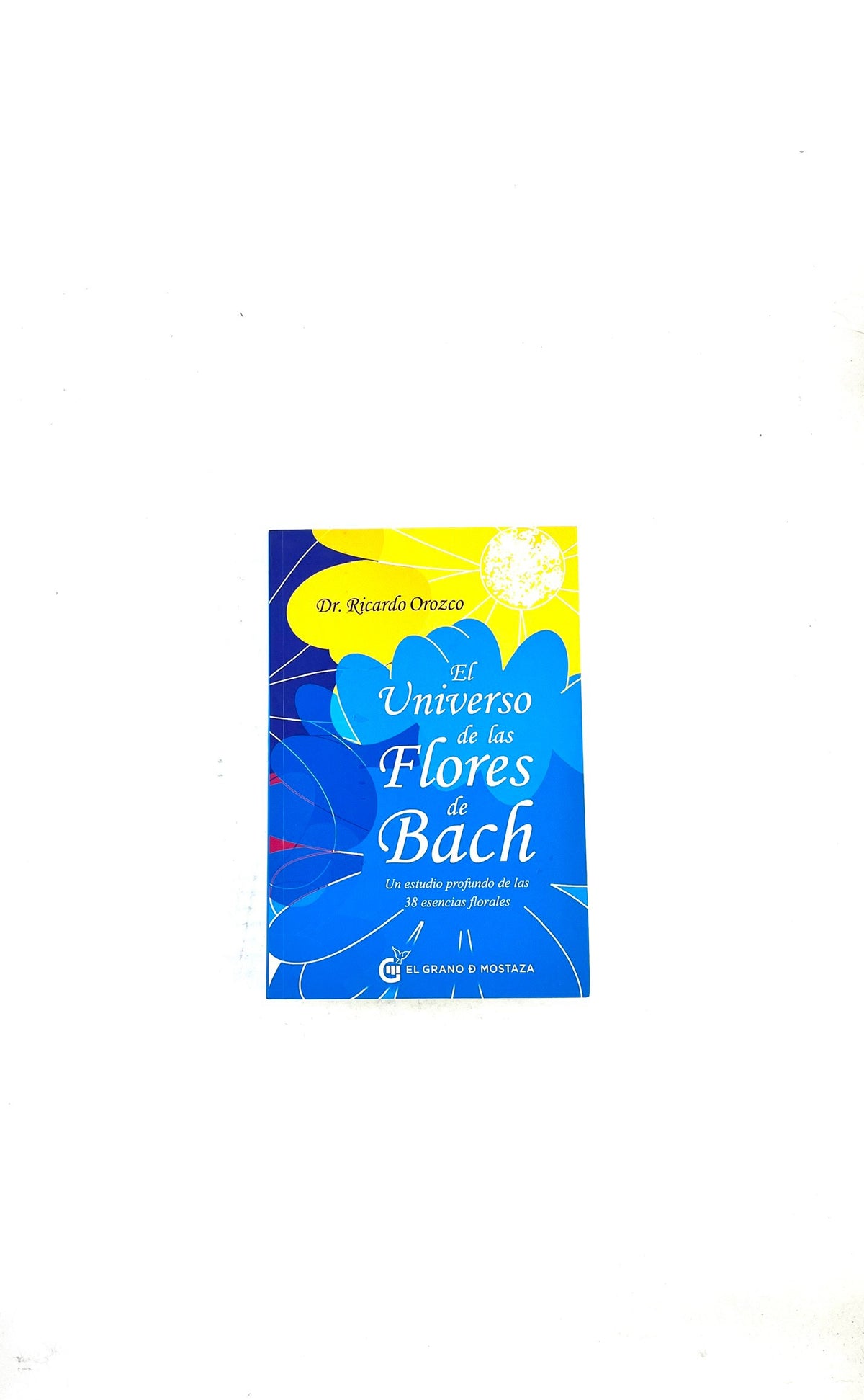 El universo de las flores de Bach by Dr. Ricardo Orozco