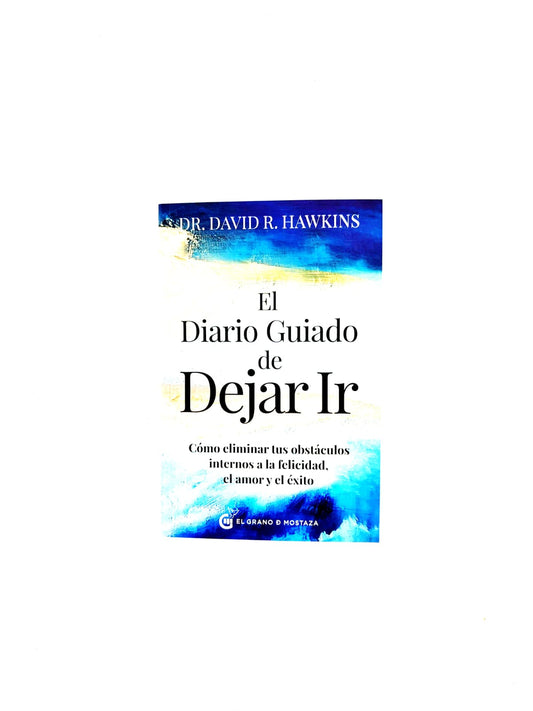 El diario guiado de dejar ir. Cómo eliminar tus obstáculos internos a la felicidad, el amor y el éxito