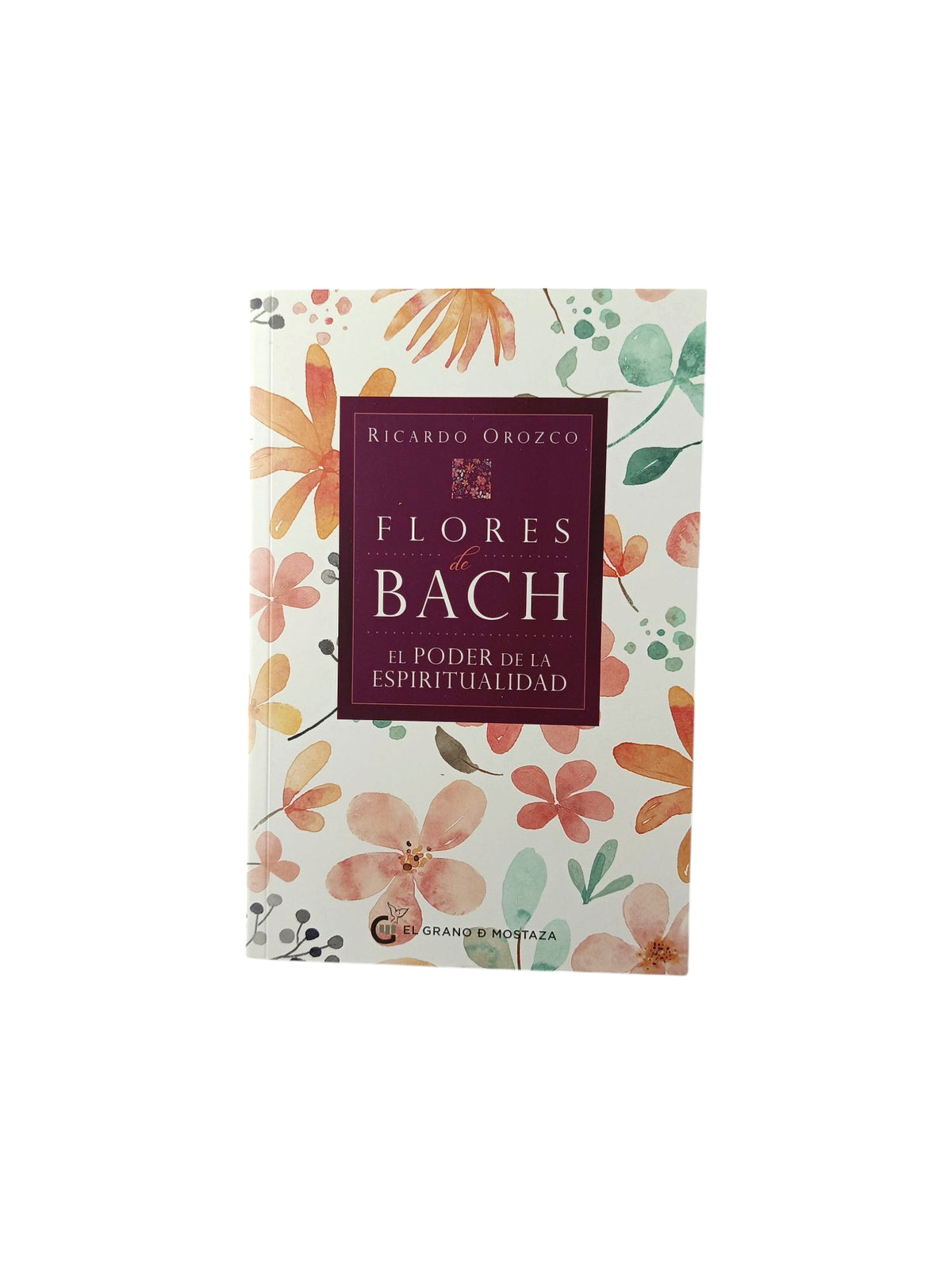 Flores De Bach el Poder De La Espiritualidad by Ricardo Orozco
