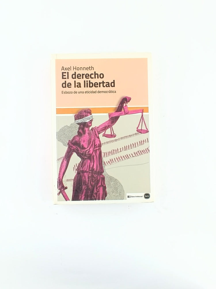 El derecho de la libertad. esbozo de una eticidad democrática by Axel Honneth