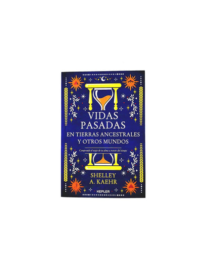 Vidas pasadas en tierras ancestrales y otros mundos Comprende el viaje de tu alma a través del tiempo by Shelley A Kaehr