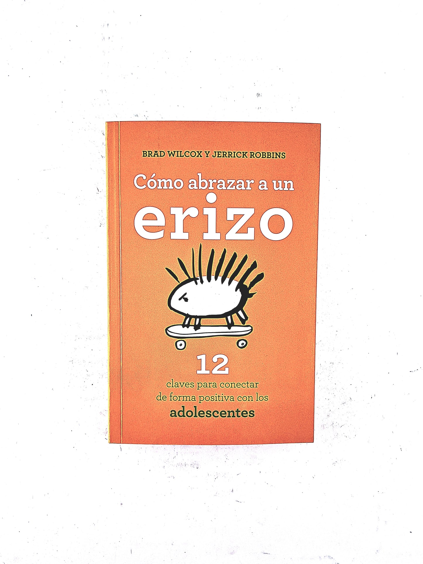 Cómo abrazar un erizo 12 claves para conectar de forma positiva con los adolescentes