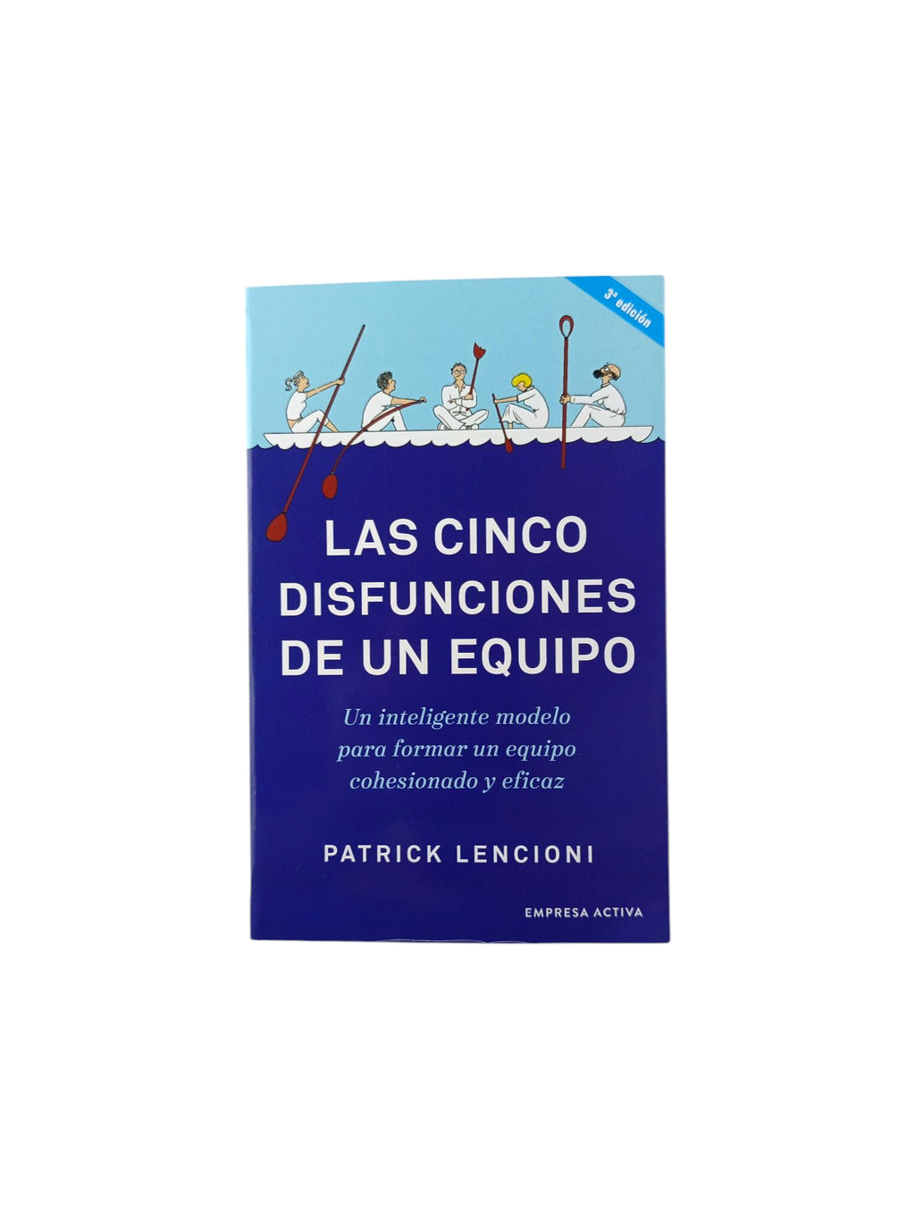 Las cinco disfunciones de un equipo: Un inteligente modelo para formar un equipo cohesionado y eficaz by Patrick Lencioni