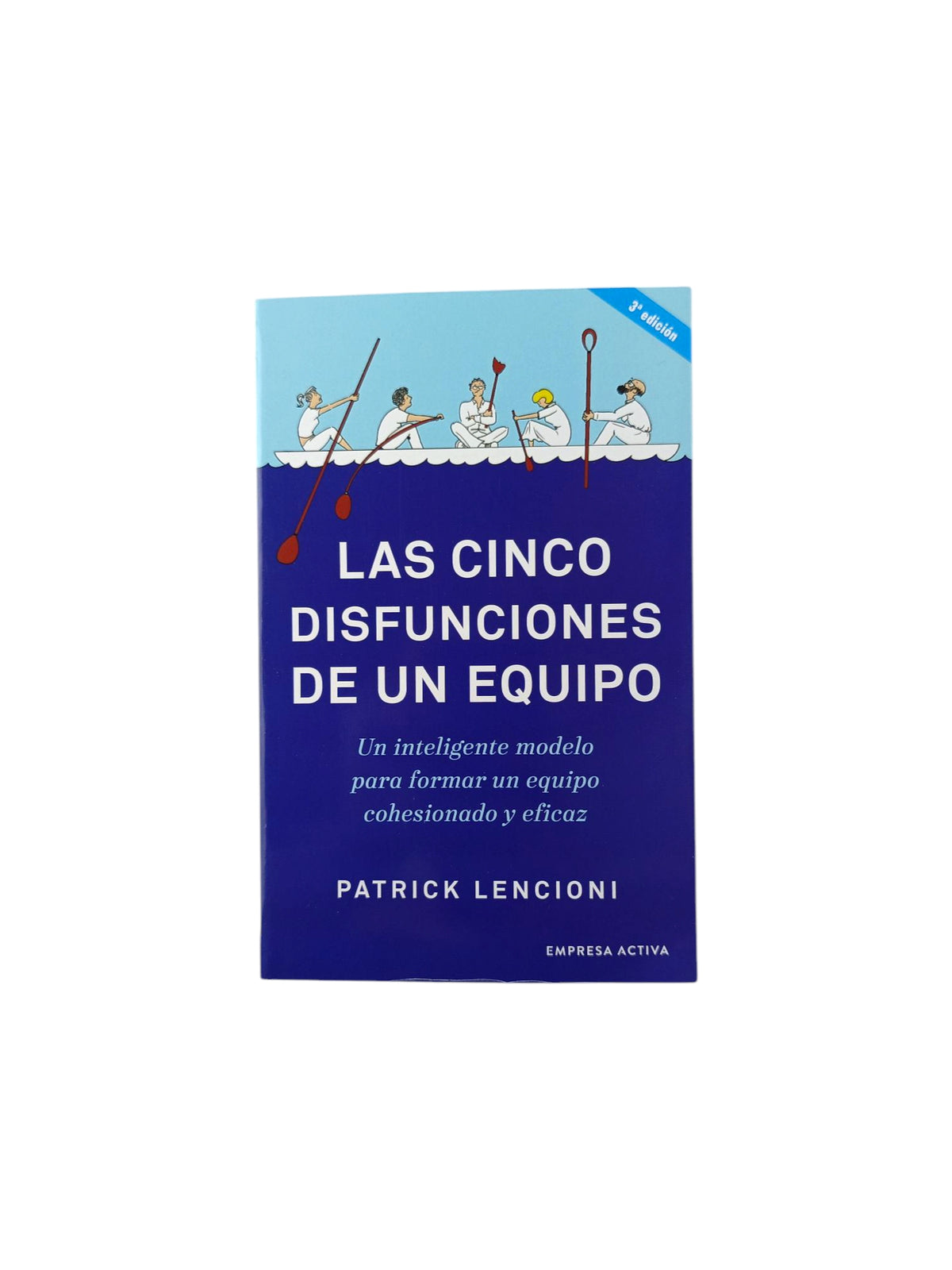 Las cinco disfunciones de un equipo: Un inteligente modelo para formar un equipo cohesionado y eficaz by Patrick Lencioni
