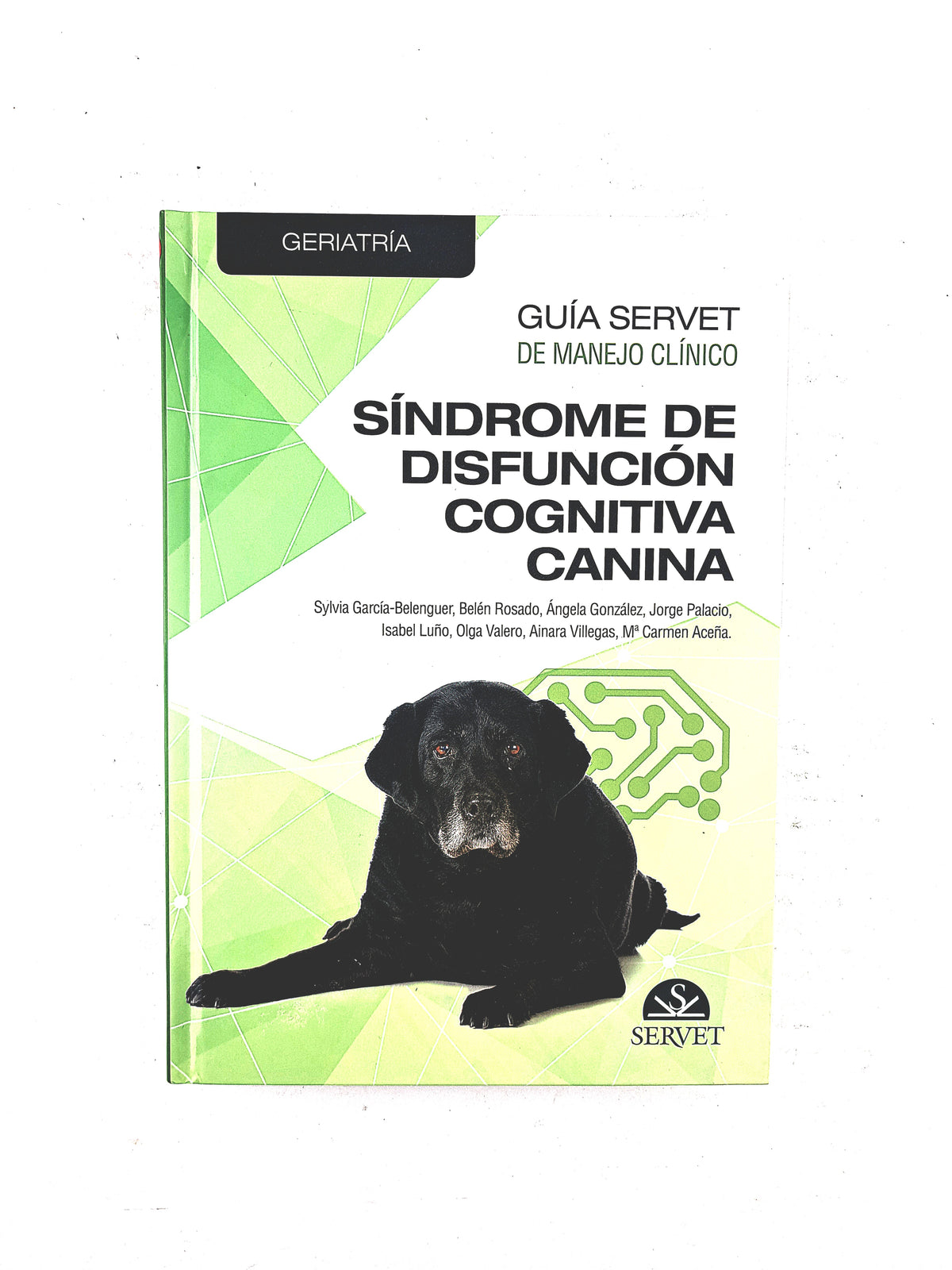 Geriatria guía servet de manejo clínico síndrone de disfunción cognitiva canina by Sylvia García Belenguer, Belén Rosado. Ángela Gonzáles, Jorge Palacio,Isabel Luño, Olga Valero, Ainara Villegas, Maria Carmen Aceña