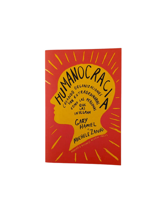 Humanocracia: creando organizaciones tan extraordinarias como las personas que las integran
