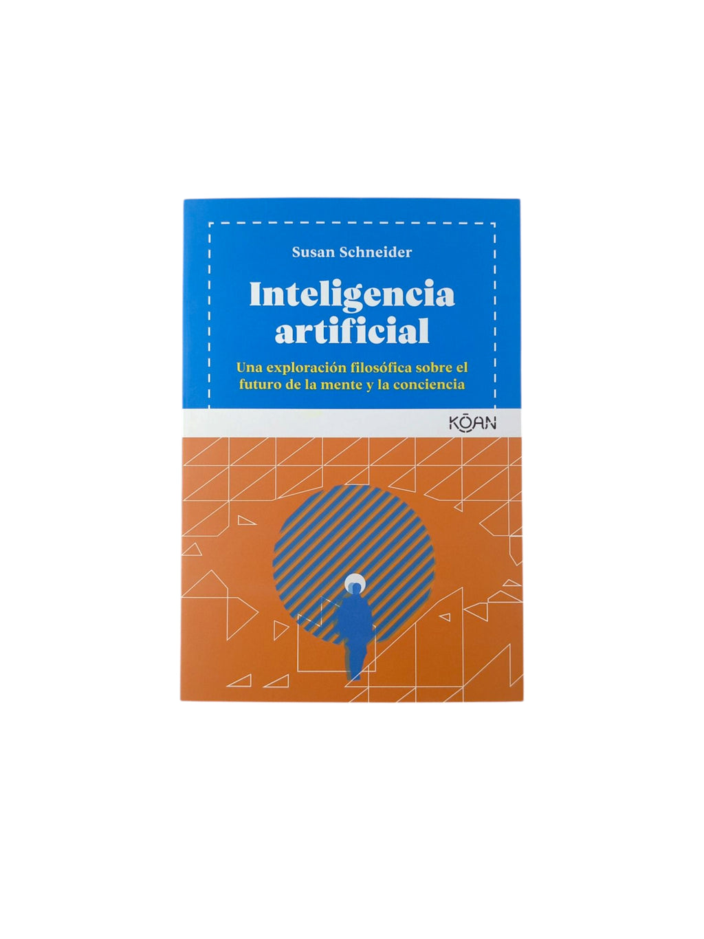 Inteligencia artificial Una exploración filosófica sobre el futuro de la mente y la conciencia by Susan Schneider