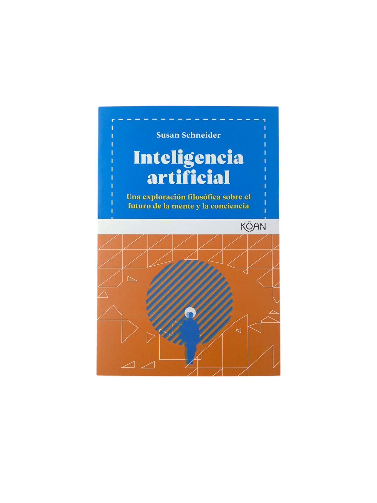 Inteligencia artificial Una exploración filosófica sobre el futuro de la mente y la conciencia by Susan Schneider