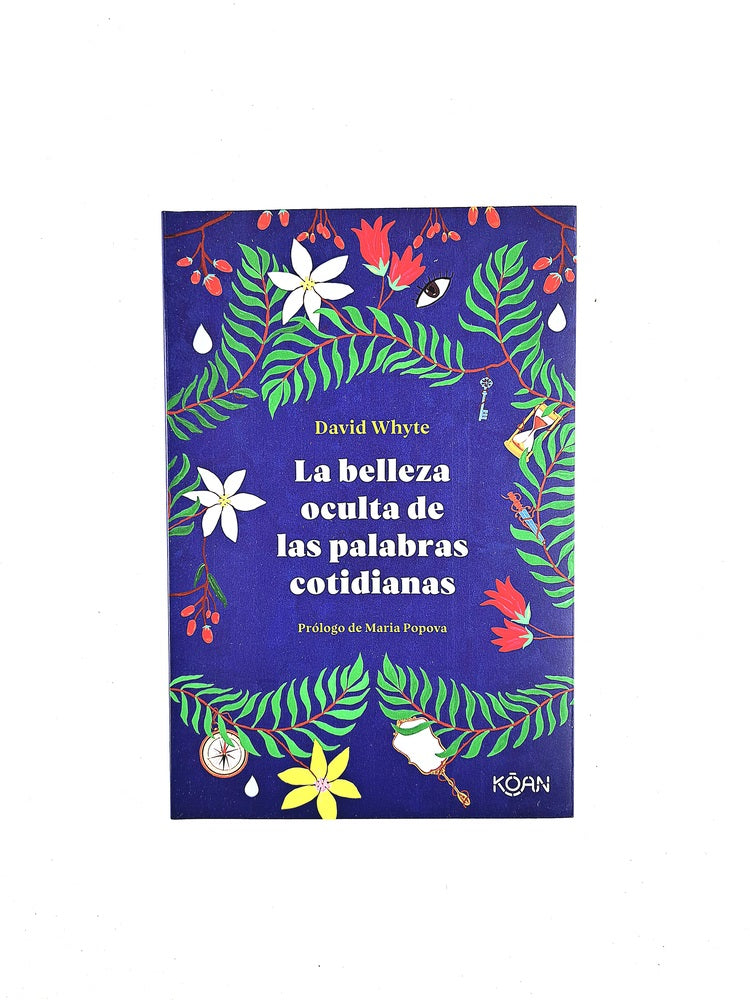 La belleza oculta de las palabras cotidianas by David Whyte