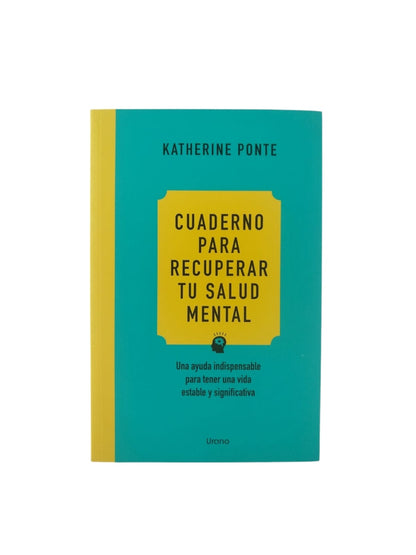 Cuaderno para recuperar tu salud mental: Una ayuda indispensable para tener una vida estable y significativa