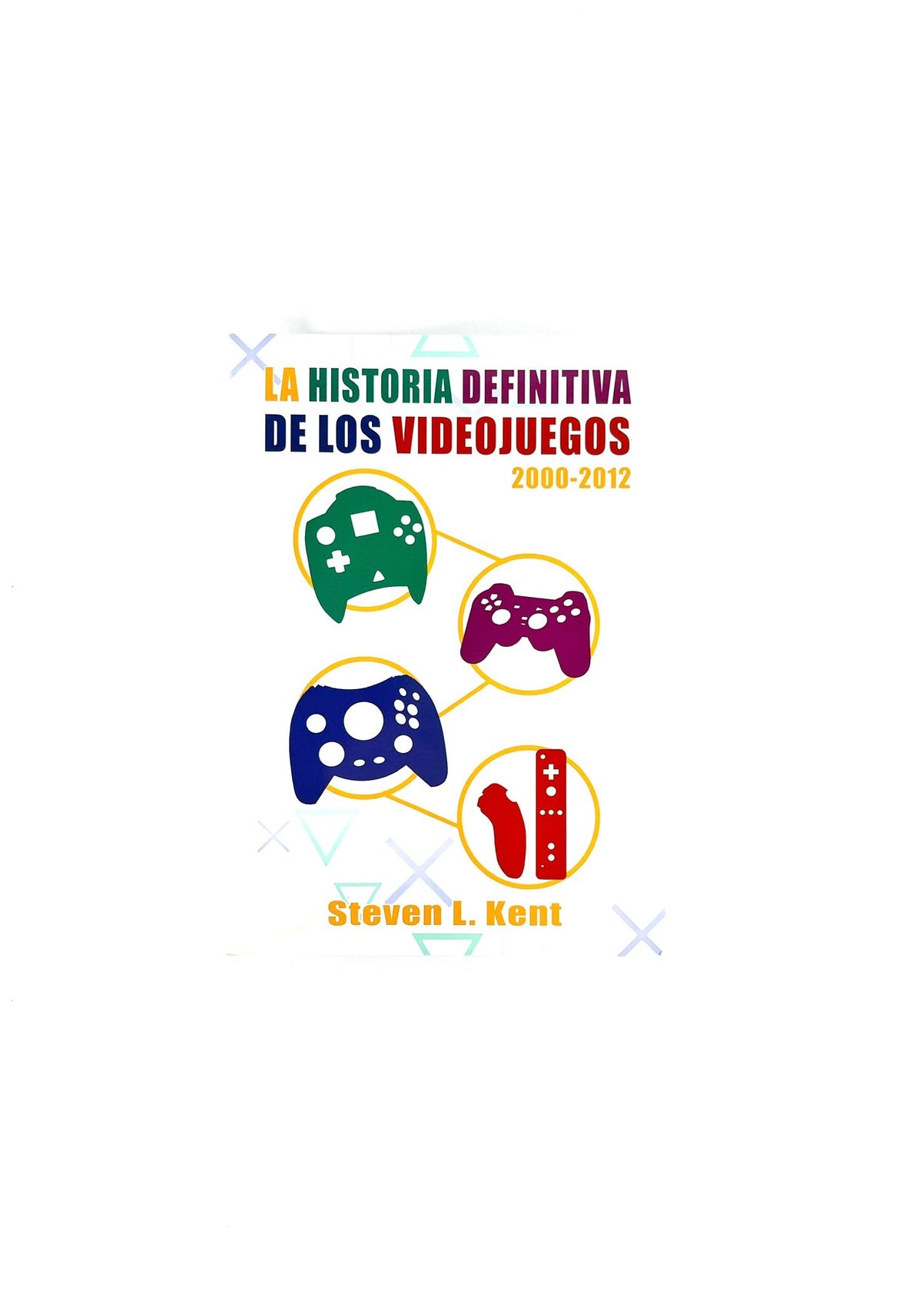 La historia definitiva de los videojuegos 2000-2012 by Steven L. Kent