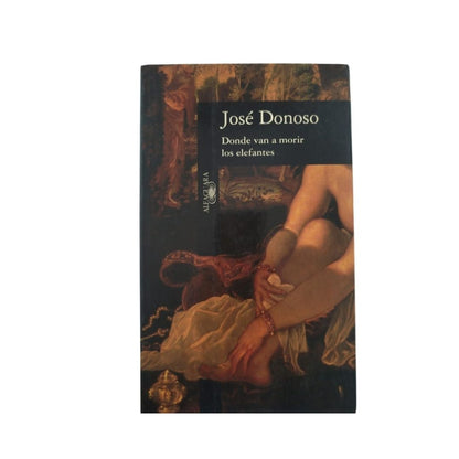 Donde van a morir los elefantes by José Donoso