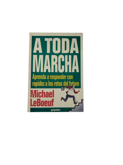 A Toda Marcha- Aprenda a responder con rapidez a los retos del futuro by Michael LeBoeuf