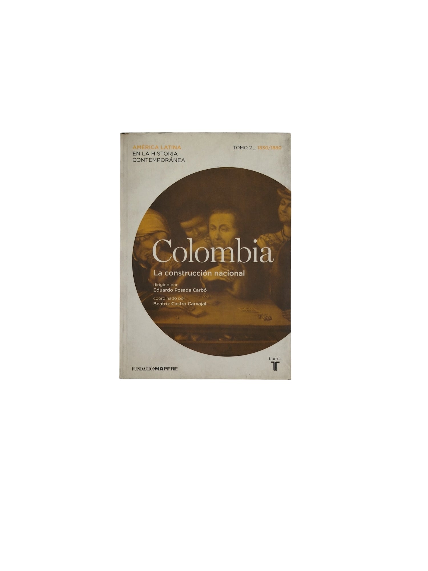 Colombia La construcción nacional Tomo 2 1830-1880 by Eduardo Posada Carbó