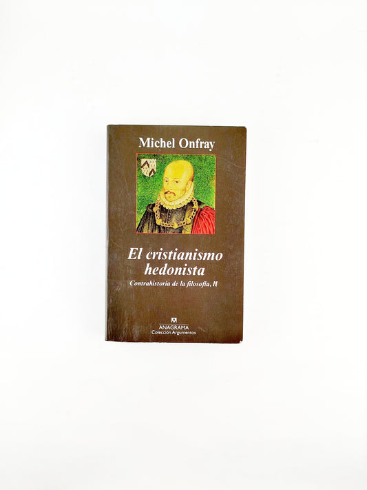 El cristianismo hedonista contrahistoria de la filosofia ii by Michel Onfray