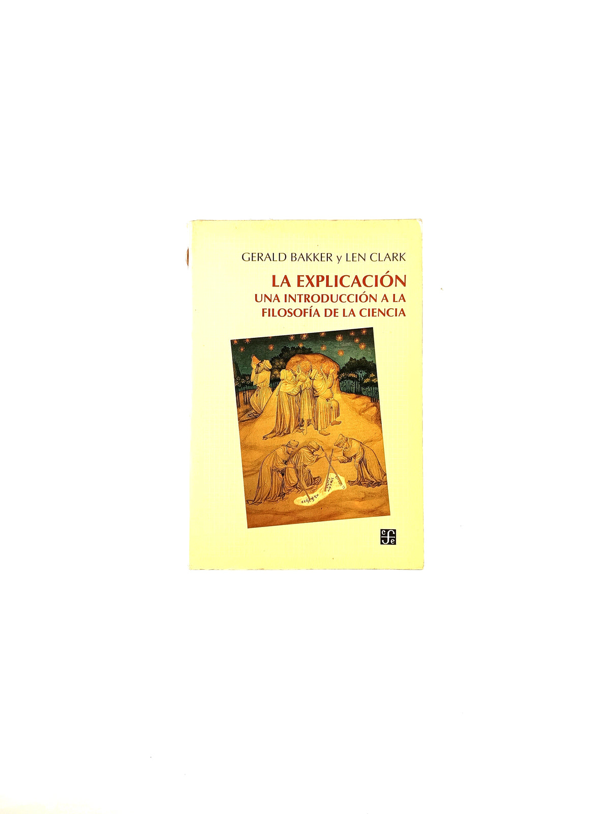 La explicación. una introducción a la filosofía de la ciencia by Gerald Bakker Y Len Clark