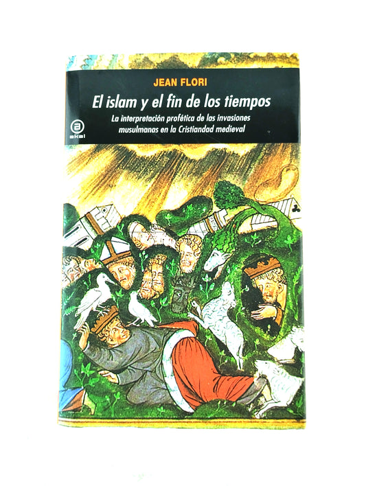 El islam y el fin de los tiempos la interpretación profética de las invasiones musulmanas en la cristiandad medieval