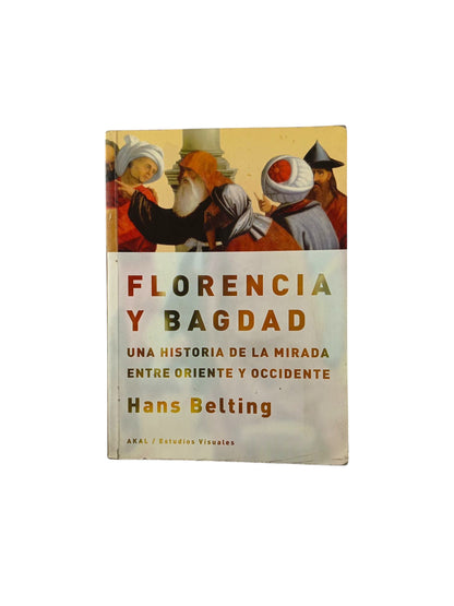 Florencia y Bagdad Una historia de la mirada entre Oriente y Occidente