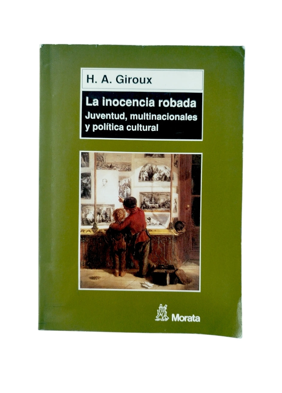 La inocencia robada juventud, multinacionales y política cultural by Henry A Giroux