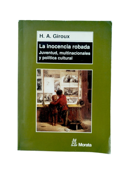 La inocencia robada juventud, multinacionales y política cultural by Henry A Giroux