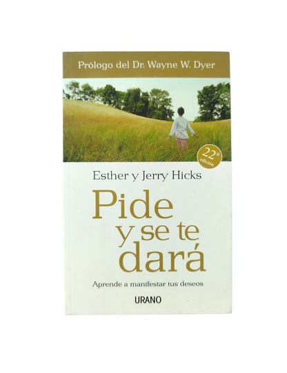 Pide y se te dará: aprende a manifestar tus deseos by Esther Hicks y Jerry Hicks