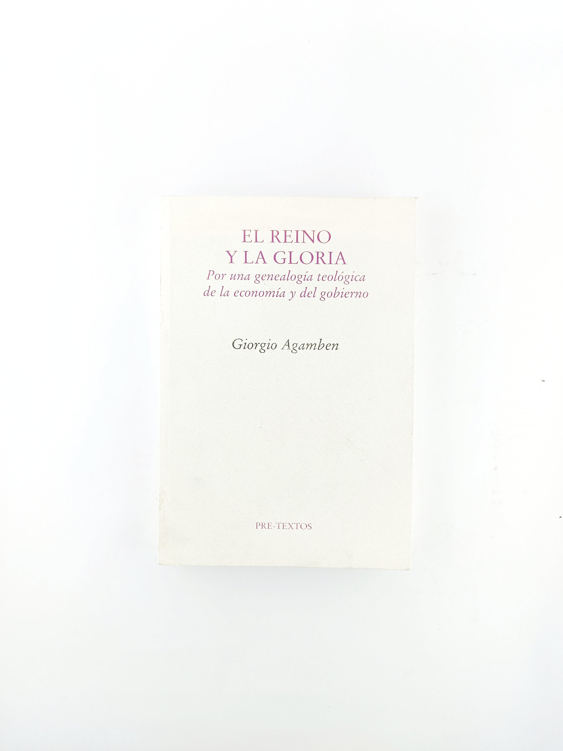 El reino y la gloria por una genealogía teológica de la economía y del gobierno by Giorgio Agamben