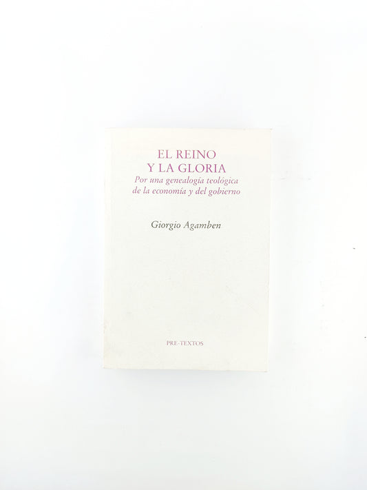 El reino y la gloria por una genealogía teológica de la economía y del gobierno by Giorgio Agamben