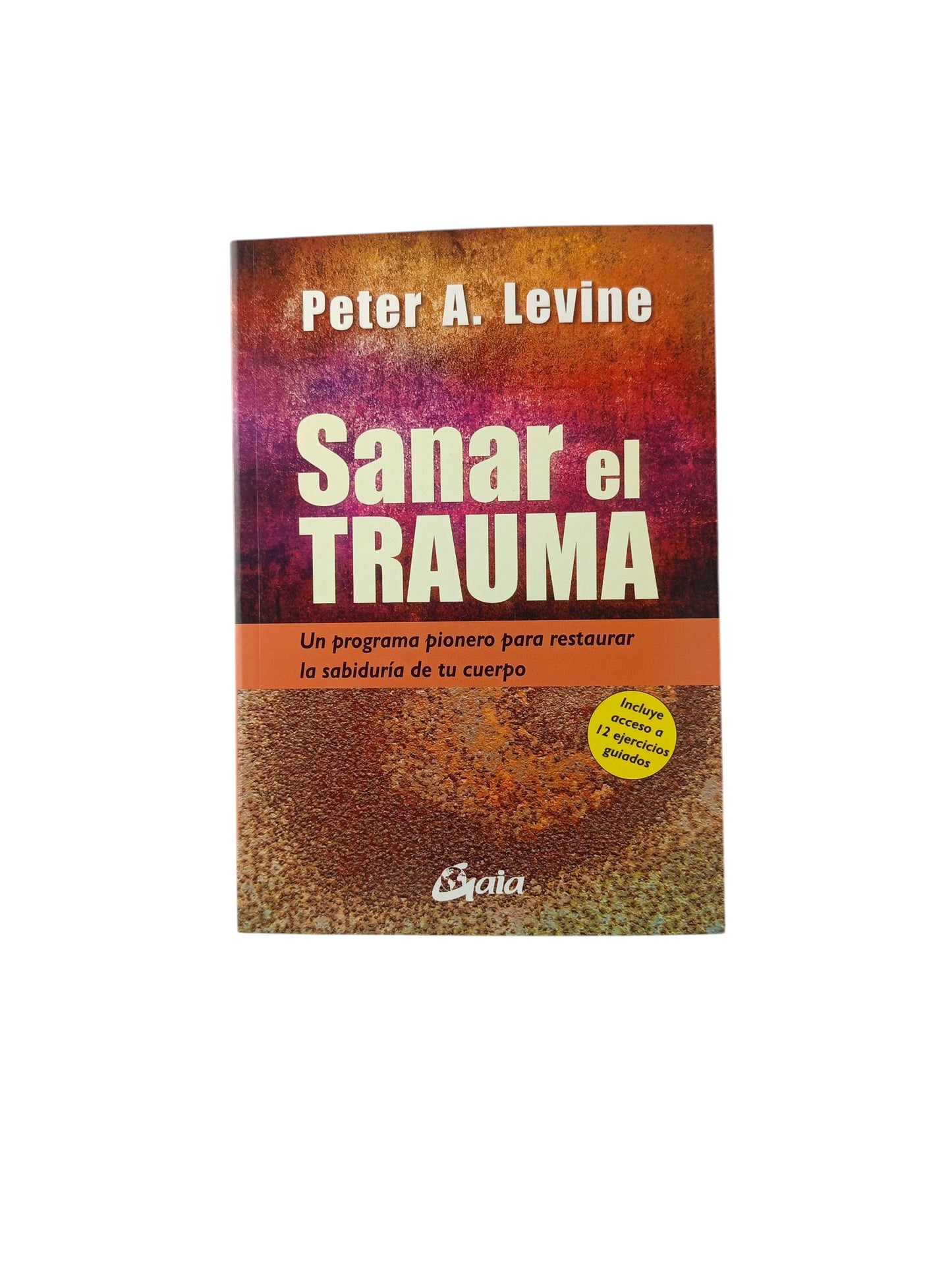 Sanar el trauma Un programa pionero para restaurar la sabiduría de tu cuerpo