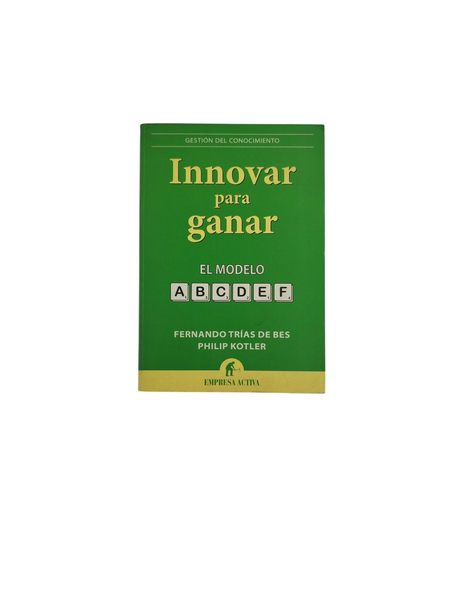 Innovar para ganar- El Modelo ABCDEF by Fernando Trías De Bes- Philip Kotler