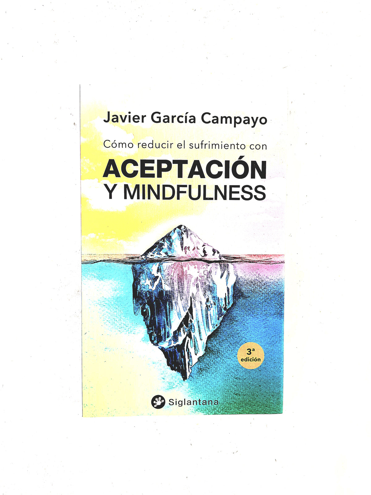 Cómo reducir el sufrimiento con aceptación y mindfulness by Javier García Campayo