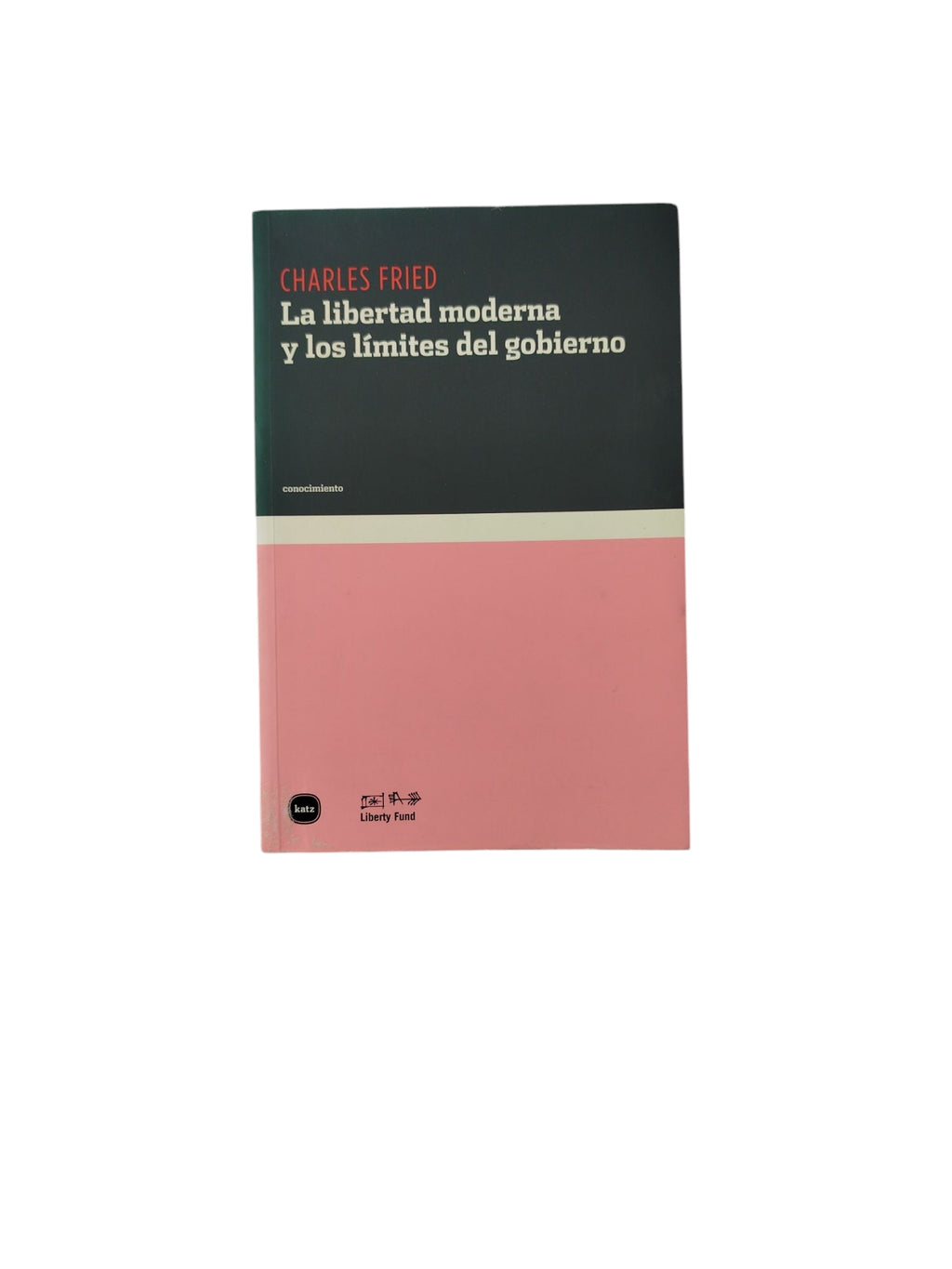 La libertad moderna y los límites del gobierno by Charles Fried