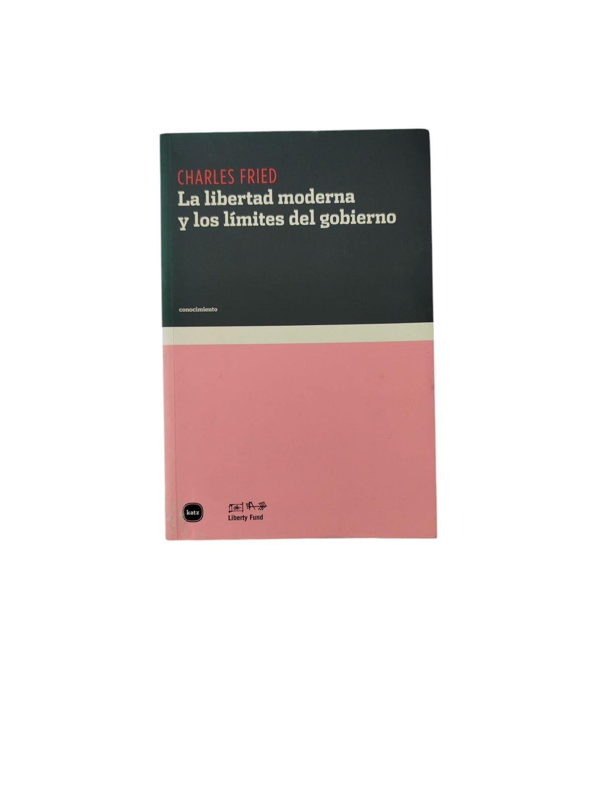 La libertad moderna y los límites del gobierno by Charles Fried