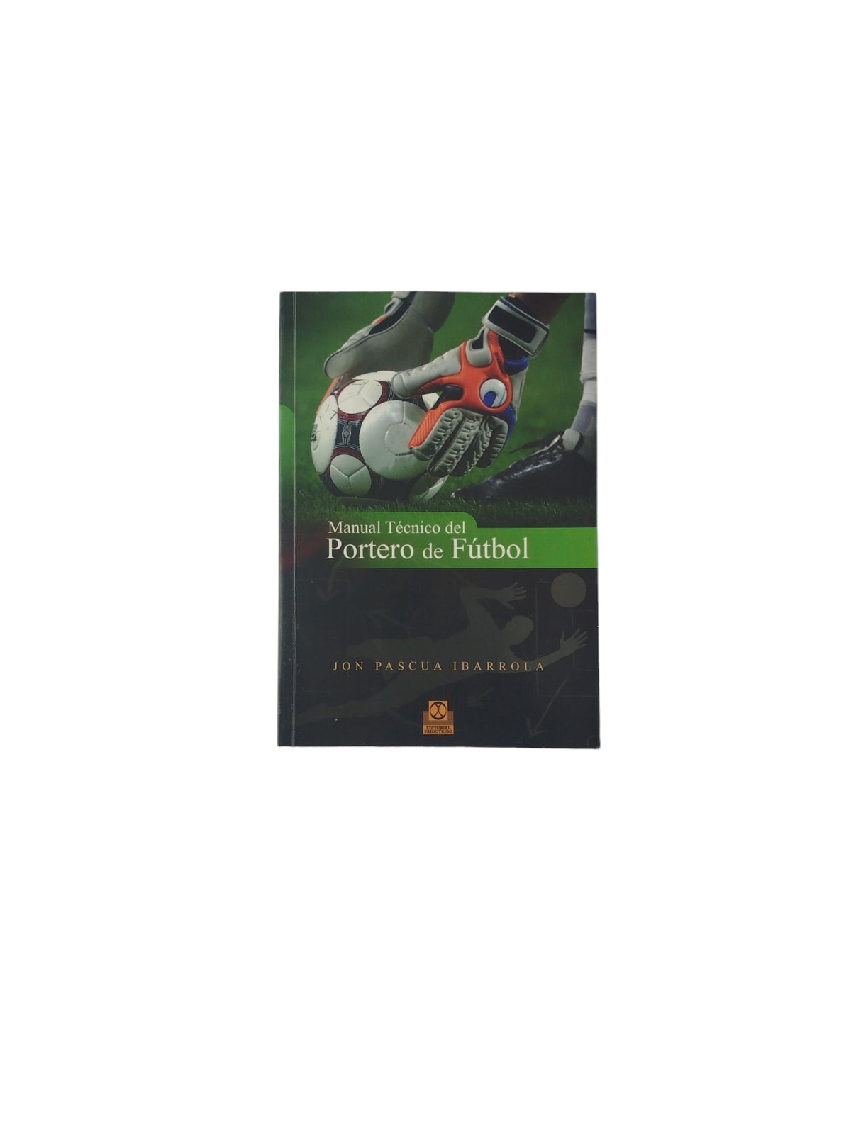 Manual Técnico del Portero de Fútbol by Jon Pascua Ibarrola