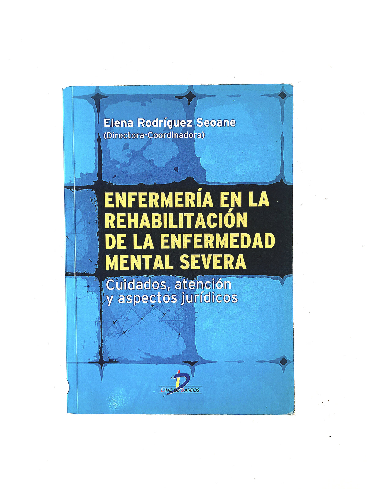 Enfermería en la rehabilitación de la enfermedad mental severa cuidados, atención y aspectos jurídicos by Elena Rodríguez Seoane