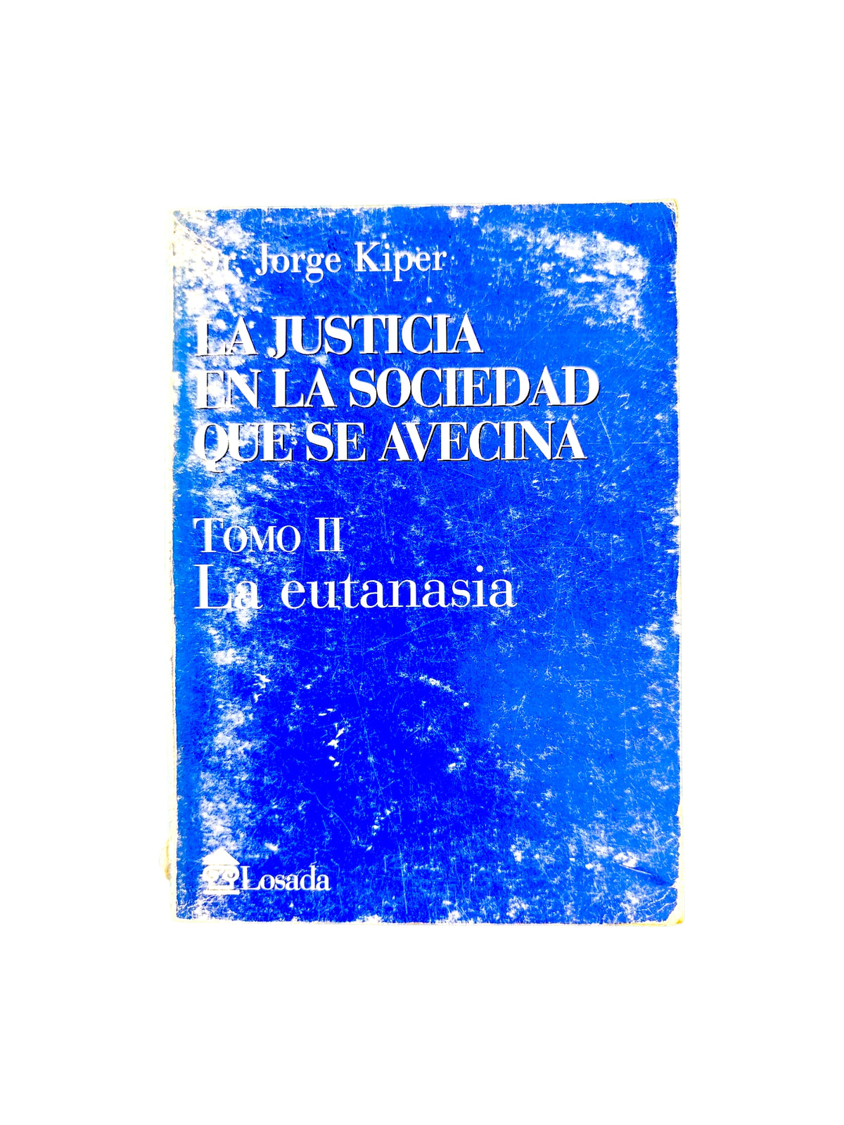 La Justicia En La Sociedad Que Se Avecina Tomo II la eutanasia by Jorge Kiper