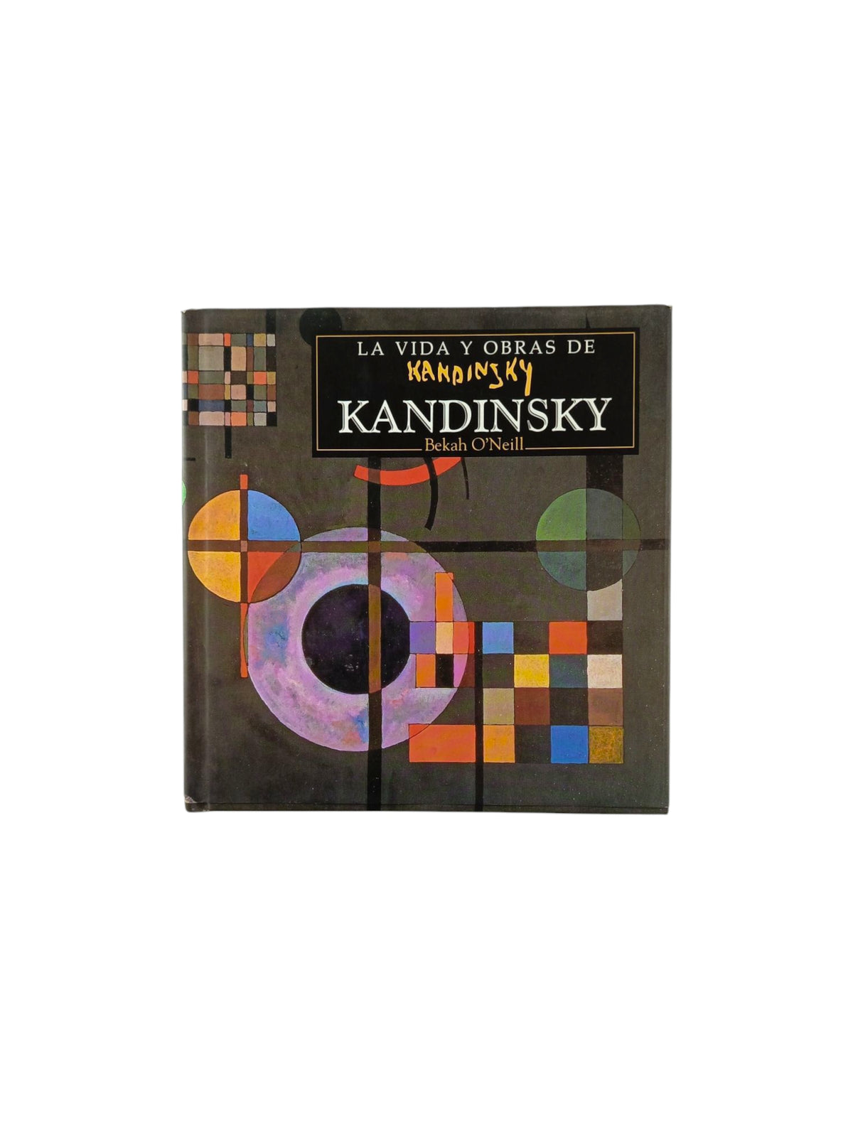Kandinsky - La Vida y Obras by Rebekah O'Neill