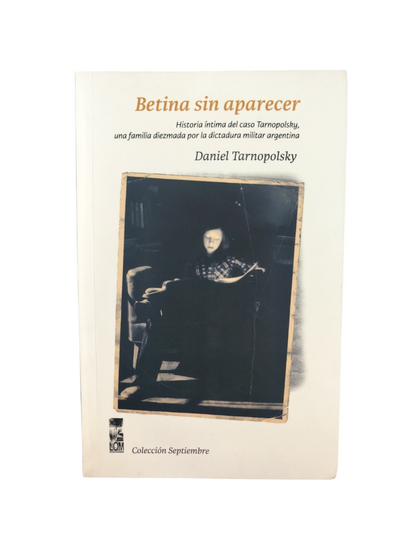 Betina sin Aparecer: Historia Íntima del Caso Tarnopolsky, una Familia Diezmada por la Dictadura Militar Argentina by Daniel Tarnopolsky