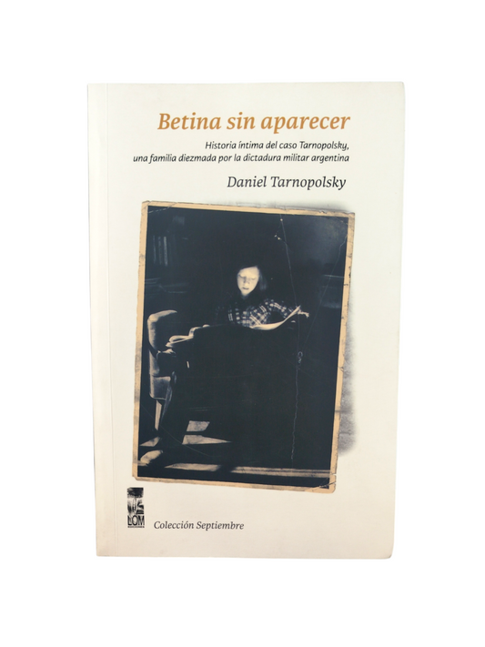 Betina sin Aparecer: Historia Íntima del Caso Tarnopolsky, una Familia Diezmada por la Dictadura Militar Argentina by Daniel Tarnopolsky