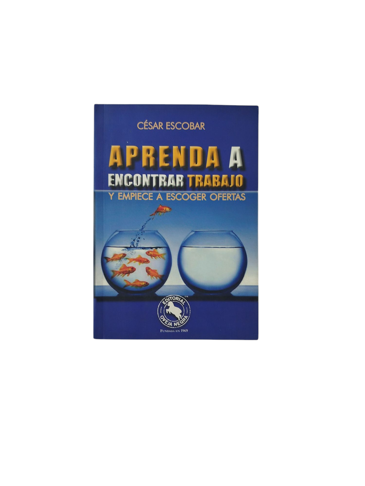 Aprenda a Encontrar Trabajo y Empiece a Escoger Ofertas by César Escobar